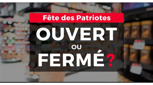 Ouvert ou fermé en cette fin de semaine des Patriotes? 